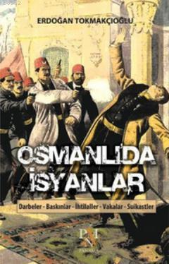 Osmanlı'da İsyanlar; Darbeler - Baskınlar - İhtilaller - Vakalar - Suikastlar