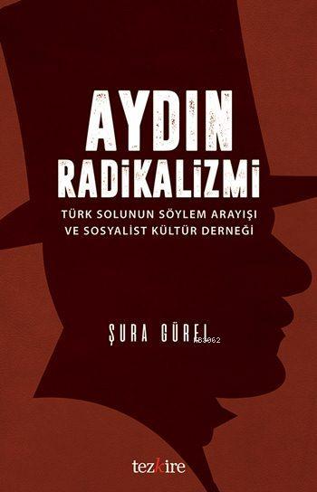 Aydın Radikalizmi; Türk Solunun Söylem Arayışı ve Sosyalist Kültür Derneği