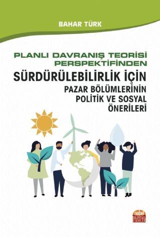 Planlı Davranış Teorisi Perspektifinden; Sürdürülebilirlik İçin Pazar Bölümlerinin Politik ve Sosyal Önerileri