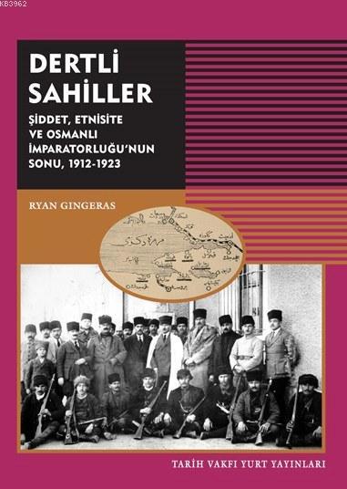 Dertli Sahiller; Şiddet, Etnisite ve Osmanlı İmparatorluğu'nun Sonu, 1912-1923
