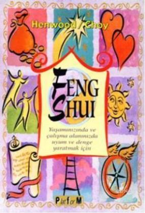 Feng Shui; Yaşamınızında ve Çalışma Alanınızda Uyum ve Denge Yaratmak İçin