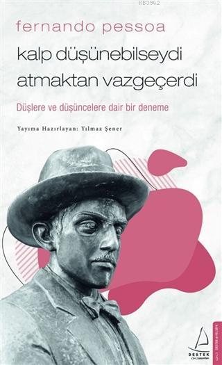 Fernando Pessoa - Kalp Düşünebilseydi Atmaktan Vazgeçerdi; Düşlere ve Düşüncelere Dair Bir Deneme