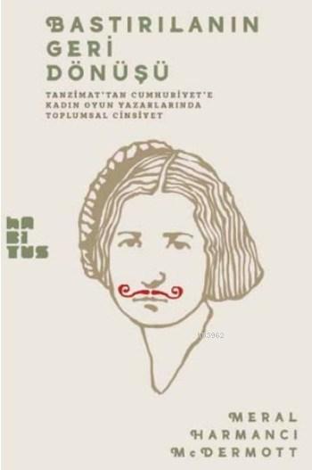 Bastırılanın Geri Dönüşü; Tanzimat'tan Cumhuriyet'e Kadın Oyun Yazarlarında Toplumsal Cinsiyet