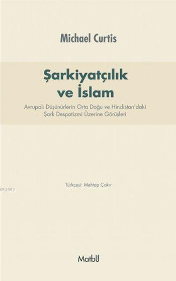 Şarkiyatçılık ve İslam; Avrupalı Düşünürlerin Orta Doğu ve Hindistan'daki Şark Despotizmi Üzerine Görüşleri
