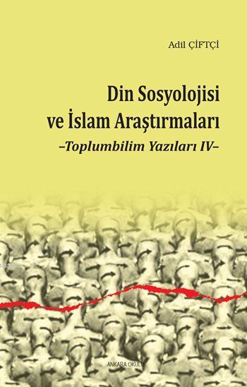 Din Sosyolojisi ve İslam Araştırmaları; Toplumbilim Yazıları IV