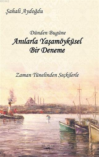 Dünden Bugüne Anılarla Yaşamöyküsel Bir Deneme Zaman Tünelinden Seçkilerle