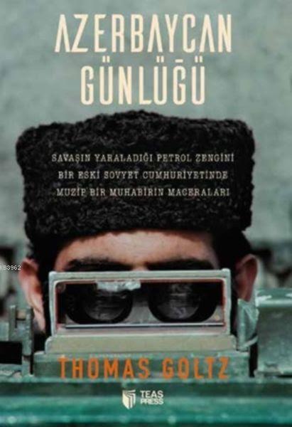 Azerbaycan Günlüğü; Savaşın Yaraladığı Petrol Zengini Bir Eski Sovyet Cumhuriyetinde Muzip Bir Muhabirin Maceraları