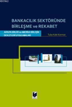 Bankacılık Sektöründe Birleşme ve Rekabet; Avrupa Birliği ve Amerika Birleşik Devletleri Uygulamaları