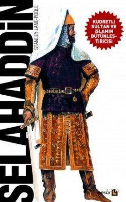 Selahaddin; Kudretli Sultan ve İslamın Bütünleştiricisi