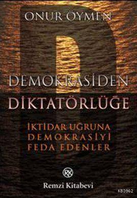 Demokrasiden Diktatörlüğe; İktidar Uğruna Demokrasiyi Feda Edenler
