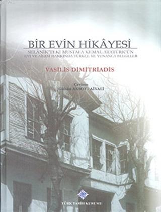 Bir Evin Hikayesi Selanik'teki Mustafa Kemal Atatürk'ün Evi ve Ailesi Hakkında Türkçe ve Yunanca Belgeler