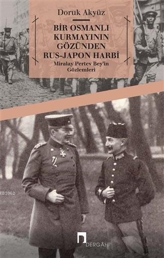 Bir Osmanlı Kurmayının Gözünden Rus - Japon Harbi: Miralay Pertev Bey'in Gözlemleri