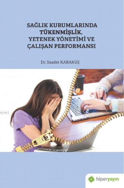 Sağlık Kurumlarında Tükenmişlik, Yetenek Yönetimi ve Çalışan Performansı