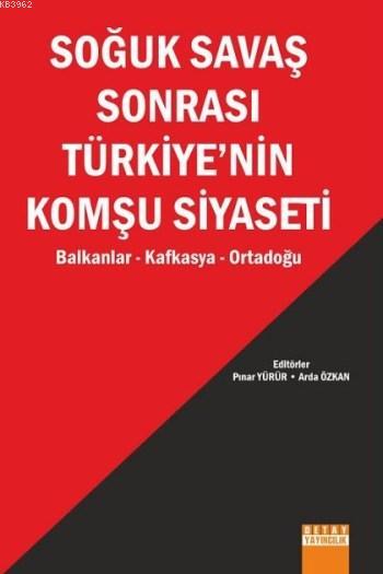Soğuk Savaş Sonrası Türkiye'nin Komşu Siyaseti; Balkanlar Kafkasya Ortadoğu
