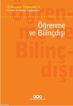 Öğrenme ve Bilinçdışı; Psikanaliz Defterleri 3 - Çocuk ve Ergen Çalışmaları