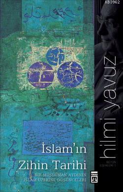 İslam'ın Zihin Tarihi; Bir Müslüman Aydın'ın İslam Üzerine Düşünceleri