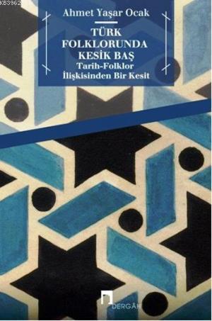 Türk Folklorunda Kesik Baş; Tarih - Folklor İlişkisinden Bir Kesit