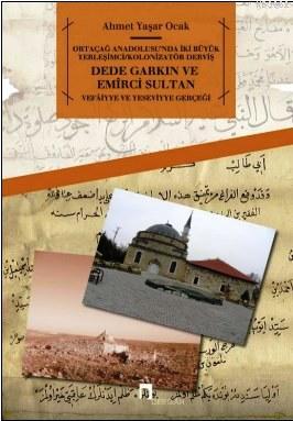 Ortaçağ Anadolusunda İki Büyük Yerleşimci/Kolonizatör Derviş: Dede Garkın ve Emirci Sultan