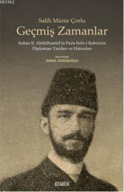 Geçmiş Zamanlar; Sultan II.Abdülhamidin Paris Sefir-i Kebirinin Diplomasi Yazıları ve Hatıraları