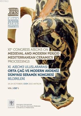 XI. AIECM3 Uluslararası Orta Çağ ve Modern Akdeniz Dünyası Seramik Kongresi Bildirileri - Cilt 1-2; (2 Kitap - Set)