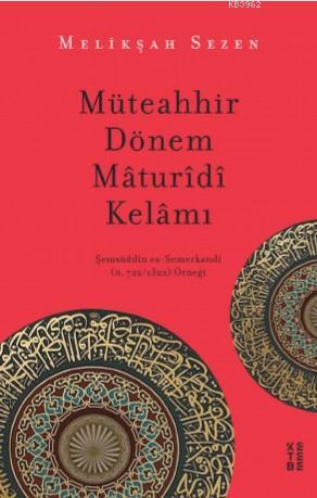 Müteahhir Dönem Mâturîdî Kelâmı; Şemsüddîn es-Semerkandî (ö. 722/1322) Örneği