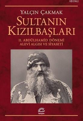 Sultanın Kızılbaşları 2. Abdülhamid Dönemi Alevi Algısı ve Siyaseti