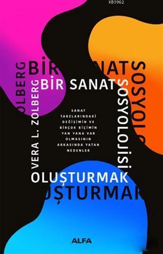 Bir Sanat Sosyolojisi Oluşturmak; Sanat Tarzlarındaki Değişimin ve Birçok Biçimin Yan Yana Varolmasının Arkasında Yatan Nedenler