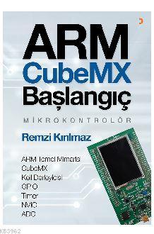 ARM CubeMX Başlangıç Mikrokontrolör; ARM Temel Mimarisi CubeMX Keil Derleyicisi GPIO Timer NVIC ADC