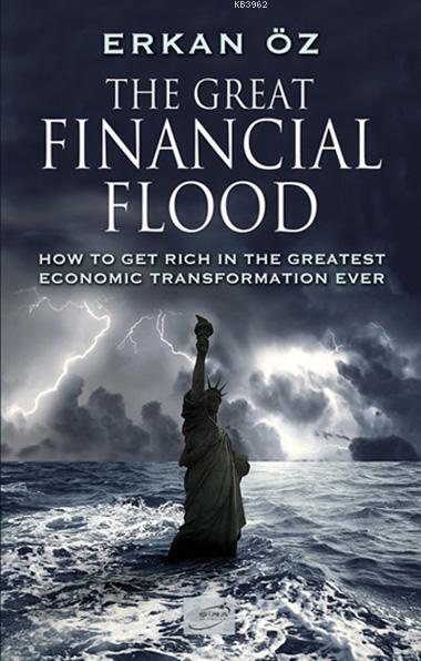 The Great Financial Flood; How To Get Rich In The Greatest Economic Transformation Ever