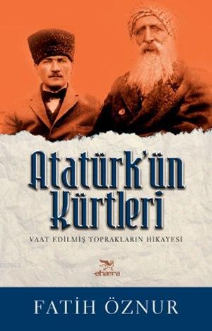 Atatürk'ün Kürtleri; Vaat Edilmiş Toprakların Hikayesi