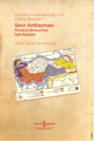 Osmanlı İmparatorluğu'nun Çöküş Belgeleri - Sevr Antlaşması Mondros Bırakışması İlgili Belgeler