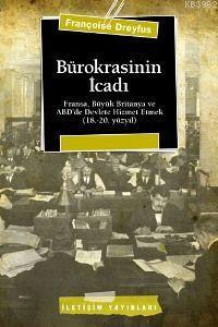 Bürokrasinin İcadı; Fransa, Büyük Britanya ve Abd´de Devlete Hizmet Etmek (18.-20. Yüzyıl)