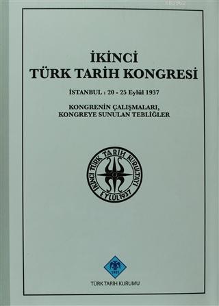 İkinci Türk Tarih Kongresi İstanbul : 20 - 25 Eylül 1937Kongrenin ÇalışmalarıKongreye Sunulan Tebliğler