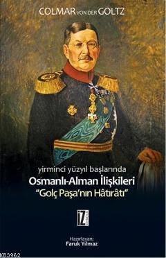 Yirminci Yüzyılın Başlarında Osmanlı-Alman İlişkileri; Golç Paşanın Hâtırâtı