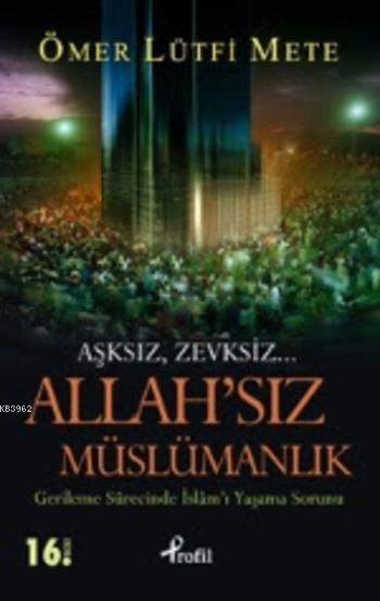 Allah'sız Müslümanlık; Gerileme Sürecinde İslam'ı Yaşama Sorunu