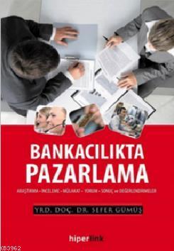 Bankacılıkta Pazarlama; Araştırma - İnceleme - Mülakat - Yorum - Sonuç ve Değerlendirmeler