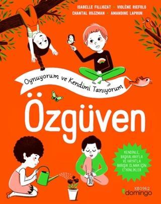 Özgüven - Oynuyorum Ve Kendimi Tanıyorum;Kendinle, Başkalarıyla Ve Hayatla Barışık Olmak İçin Etkinlikler