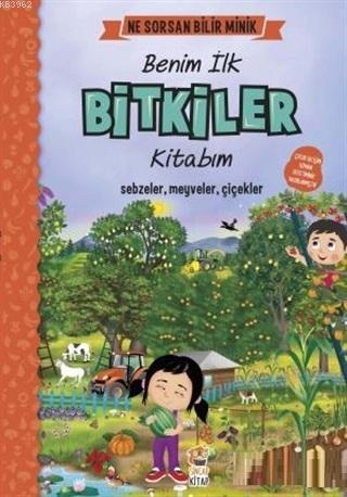 Benim İlk Bitkiler Kitabım - Ne Sorsan Bilir Minik; Sebzeler, Meyveler, Çiçekler