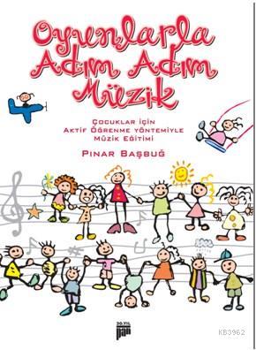 Oyunlarla Adım Adım Müzik; Çocuklar İçin Aktif Öğrenme Yöntemiyle Müzik Eğitimi