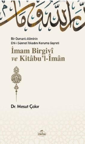 Bir Osmanlı Aliminin Ehli Sünnet İtikadını Koruma Gayreti İmam Birgivî ve Kitâbu'l-Îmân