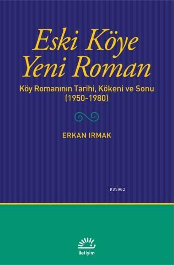 Eski Köye Yeni Roman; Köy Romanının Tarihi, Kökeni ve Sonu (1950-1980)