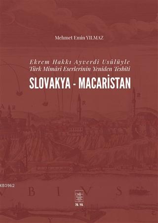 Ekrem Hakkı Ayverdi Usûlüyle Türk Mimârî Eserlerinin Yeniden Tesbiti Slovakya-Macaristan