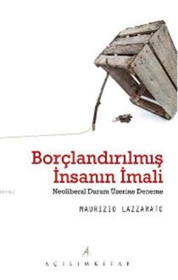 Borçlandırılmış İnsanın İmali; Neoliberal Durum Üzerine Deneme