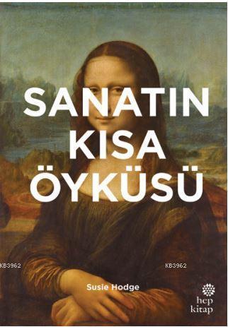 Sanatın Kısa Öyküsü; Ana Akımlara, Eserlere, Temalara ve Tekniklere Yönelik Cep Kılavuzu