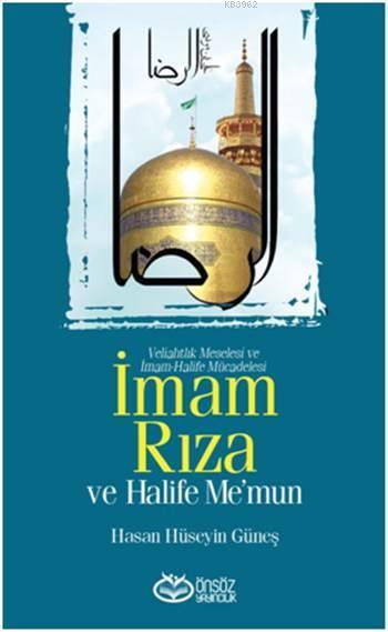 İmam Rıza ve Halife Me'mun; Veliahtlık Meselesi ve İmam-Halife Mücadelesi