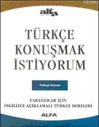 Türkçe Konuşmak İstiyorum; Yabancılar İçin İngilizce Açıklamalı Türkçe Dersleri