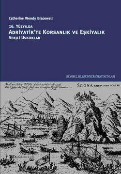 16. Yüzyılda Adriyatik'te Korsanlık ve Eşkiyalık; Senjli Oskuklar
