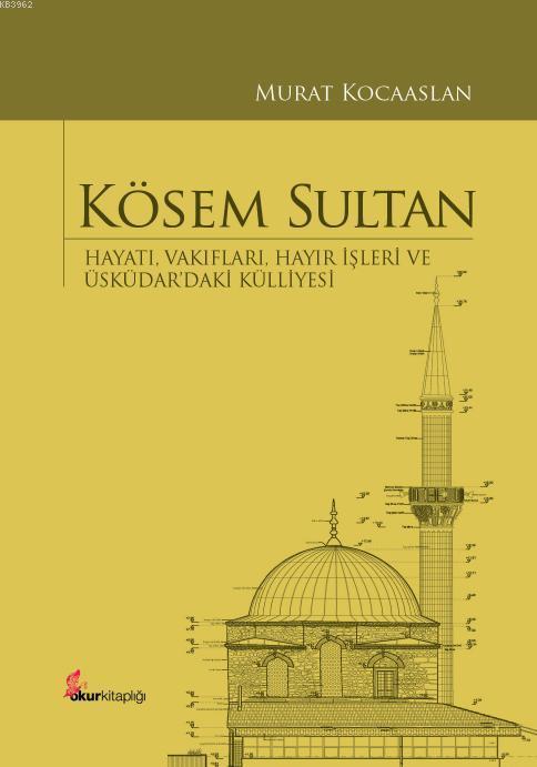 Kösem Sultan (Ciltli); Hayatı, Vakıfları, Hayır İşleri ve Üsküdar'daki Külliyesi