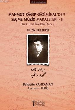 Mahmut Ragıp Gazimihalden Seçme Müzik Makaleleri  II: Müzik Kültürü; (Türk Harf İnkılabı Öncesi)