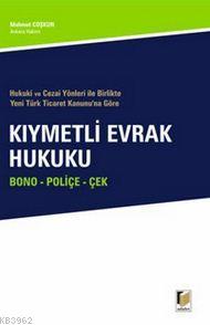 Hukuki ve Cezai Yönleri ile Birlikte Yeni Türk Ticaret Kanunu'na Göre Kıymetli Evrak Hukuku; Bono - Poliçe - Çek